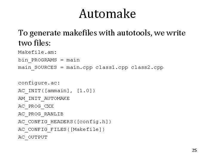 Automake To generate makefiles with autotools, we write two files: Makefile. am: bin_PROGRAMS =