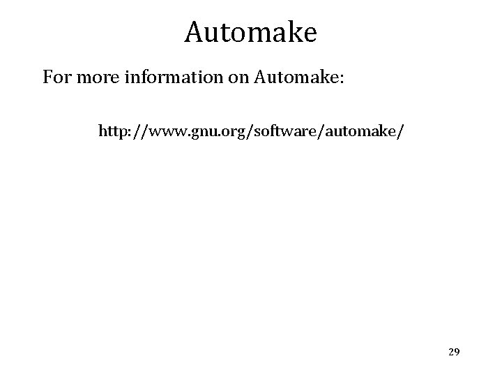 Automake For more information on Automake: http: //www. gnu. org/software/automake/ 29 
