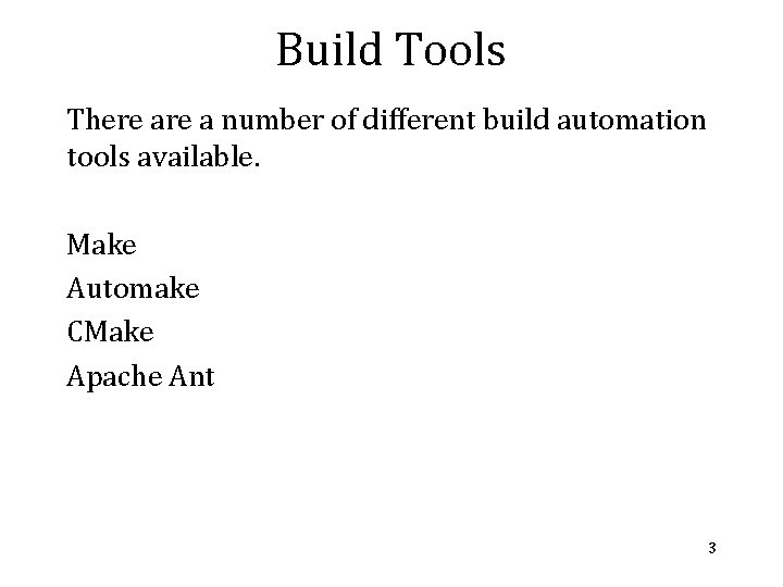 Build Tools There a number of different build automation tools available. Make Automake CMake