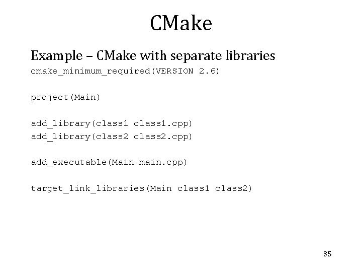 CMake Example – CMake with separate libraries cmake_minimum_required(VERSION 2. 6) project(Main) add_library(class 1. cpp)