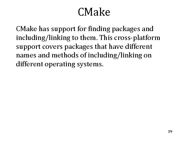 CMake has support for finding packages and including/linking to them. This cross-platform support covers