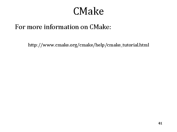 CMake For more information on CMake: http: //www. cmake. org/cmake/help/cmake_tutorial. html 41 