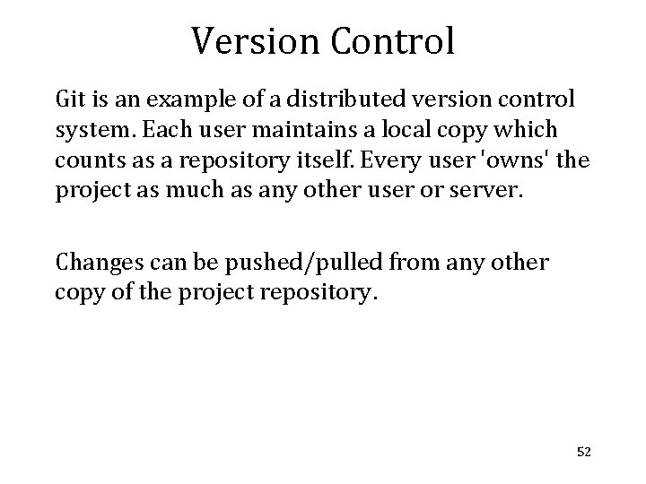 Version Control Git is an example of a distributed version control system. Each user