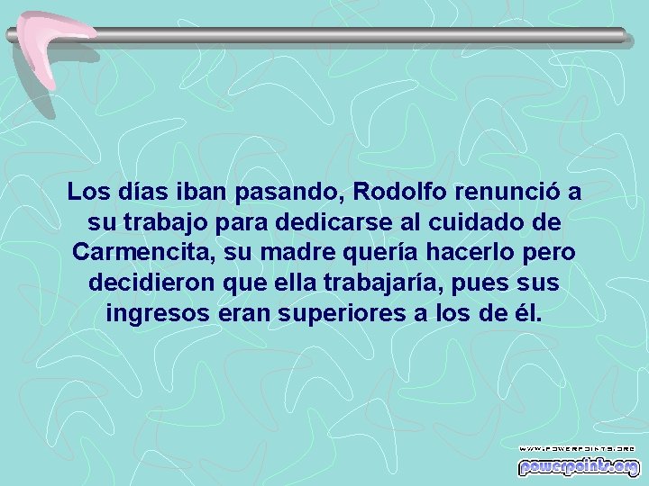 Los días iban pasando, Rodolfo renunció a su trabajo para dedicarse al cuidado de