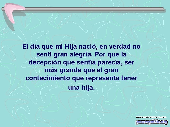 El día que mi Hija nació, en verdad no sentí gran alegría. Por que