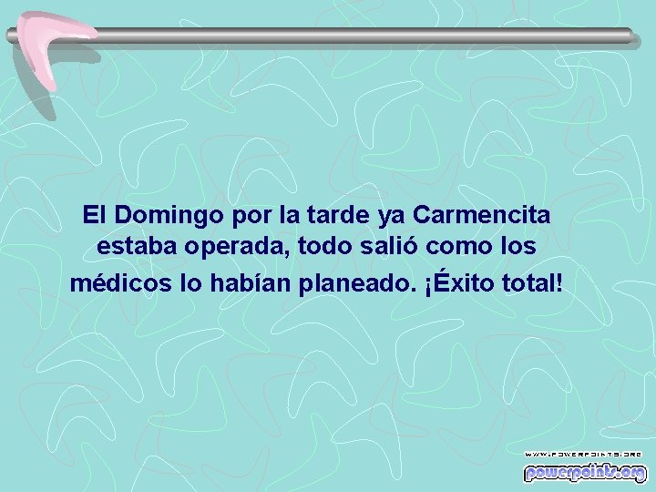 El Domingo por la tarde ya Carmencita estaba operada, todo salió como los médicos