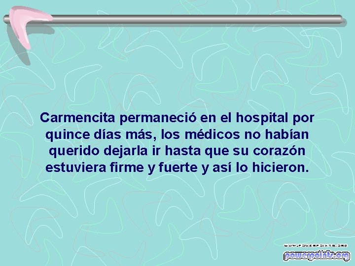 Carmencita permaneció en el hospital por quince días más, los médicos no habían querido