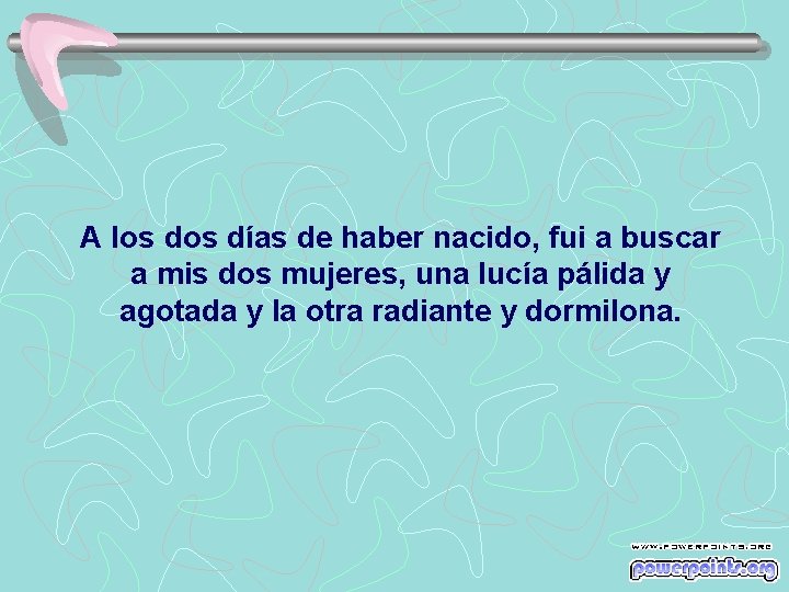 A los días de haber nacido, fui a buscar a mis dos mujeres, una