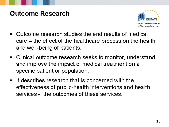 Outcome Research European Patients’ Academy on Therapeutic Innovation § Outcome research studies the end