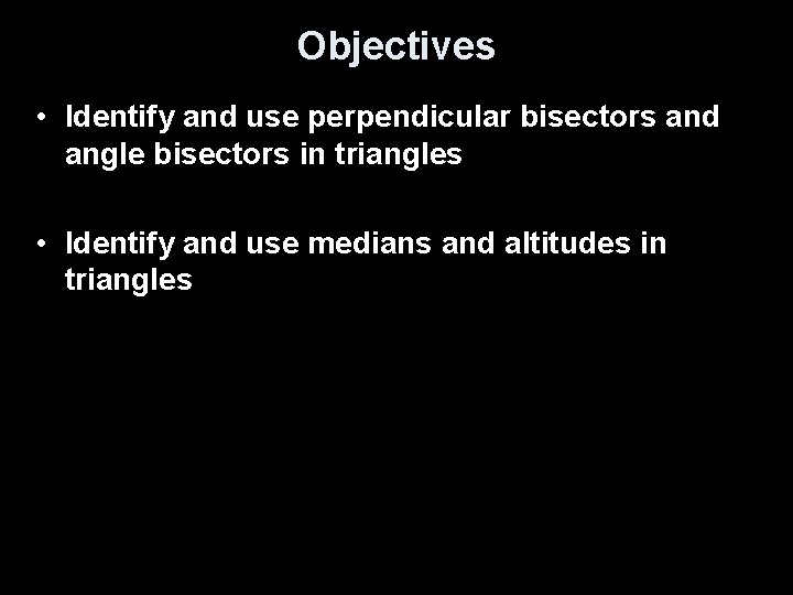 Objectives • Identify and use perpendicular bisectors and angle bisectors in triangles • Identify