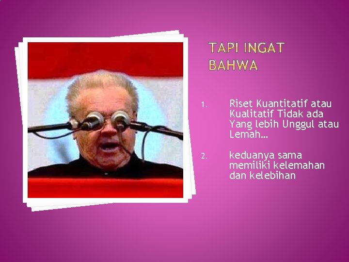 1. Riset Kuantitatif atau Kualitatif Tidak ada Yang lebih Unggul atau Lemah… 2. keduanya