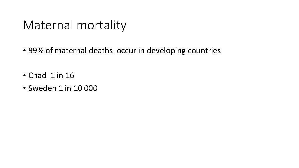 Maternal mortality • 99% of maternal deaths occur in developing countries • Chad 1