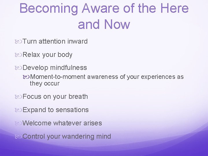 Becoming Aware of the Here and Now Turn attention inward Relax your body Develop