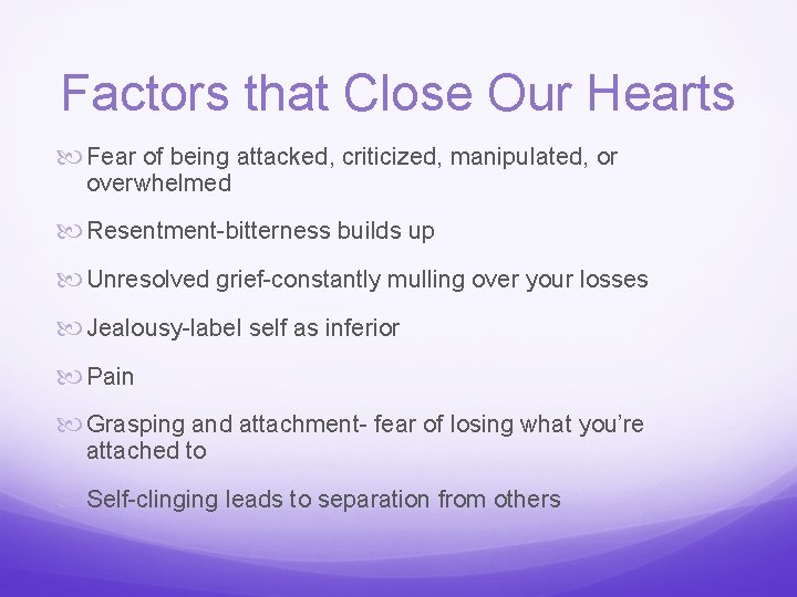 Factors that Close Our Hearts Fear of being attacked, criticized, manipulated, or overwhelmed Resentment-bitterness