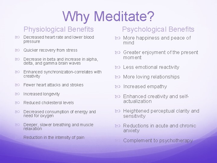 Why Meditate? Physiological Benefits Psychological Benefits Decreased heart rate and lower blood More happiness