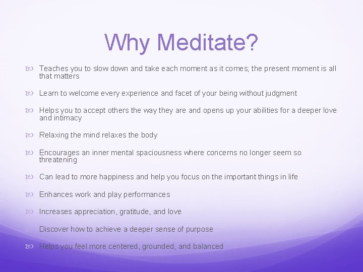 Why Meditate? Teaches you to slow down and take each moment as it comes;