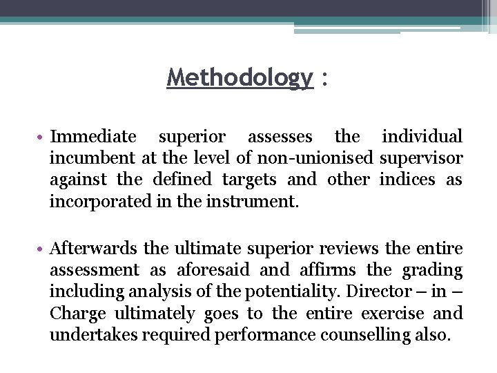 Methodology : • Immediate superior assesses the individual incumbent at the level of non-unionised