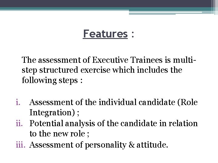 Features : The assessment of Executive Trainees is multistep structured exercise which includes the