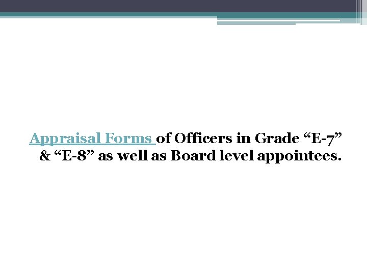 Appraisal Forms of Officers in Grade “E-7” & “E-8” as well as Board level