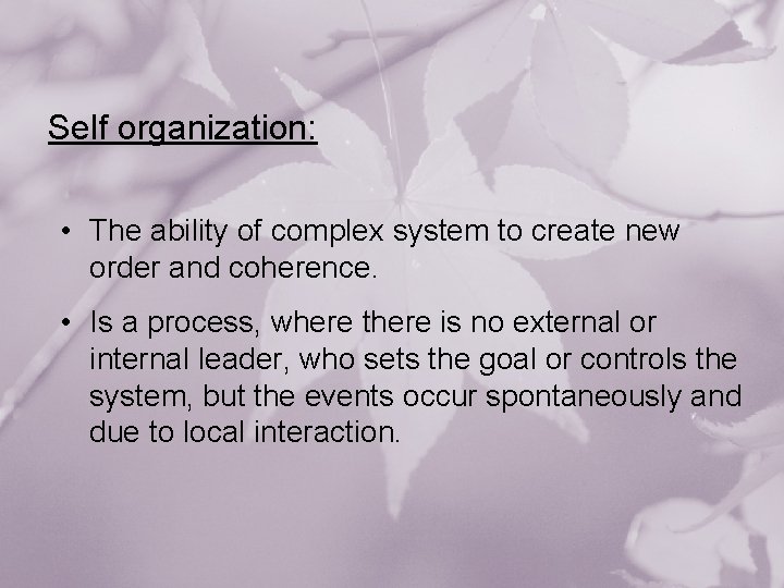 Self organization: • The ability of complex system to create new order and coherence.