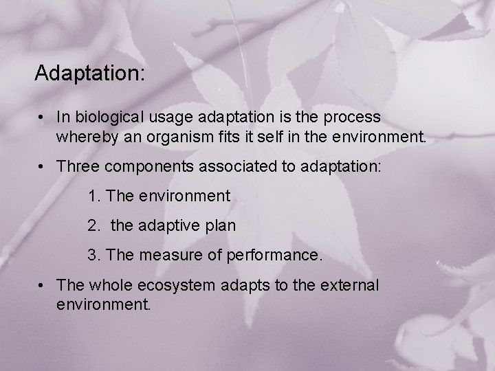 Adaptation: • In biological usage adaptation is the process whereby an organism fits it