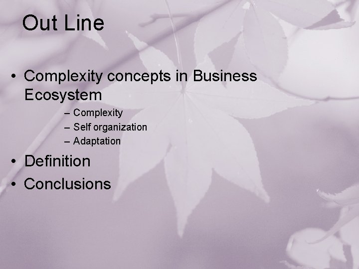 Out Line • Complexity concepts in Business Ecosystem – Complexity – Self organization –