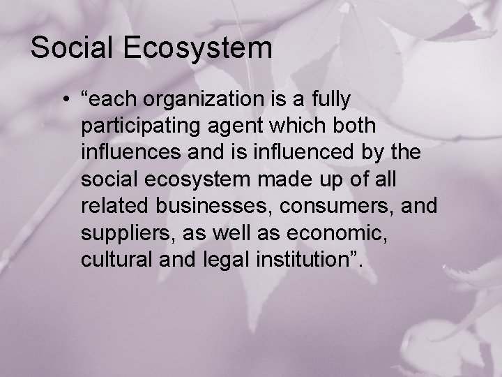 Social Ecosystem • “each organization is a fully participating agent which both influences and