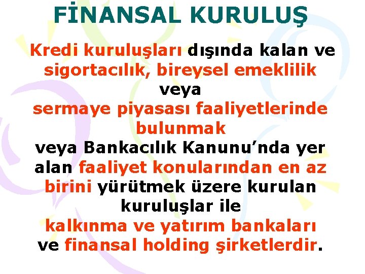 FİNANSAL KURULUŞ Kredi kuruluşları dışında kalan ve sigortacılık, bireysel emeklilik veya sermaye piyasası faaliyetlerinde