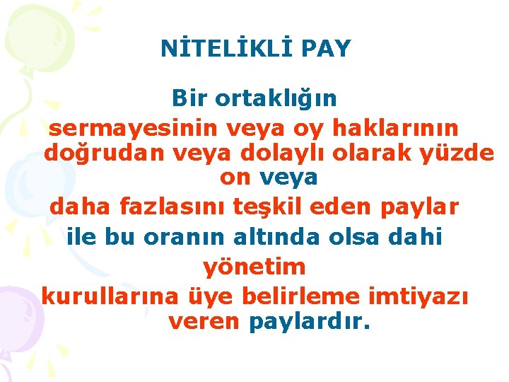 NİTELİKLİ PAY Bir ortaklığın sermayesinin veya oy haklarının doğrudan veya dolaylı olarak yüzde on