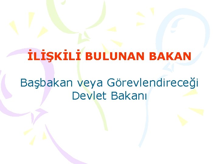 İLİŞKİLİ BULUNAN BAKAN Başbakan veya Görevlendireceği Devlet Bakanı 