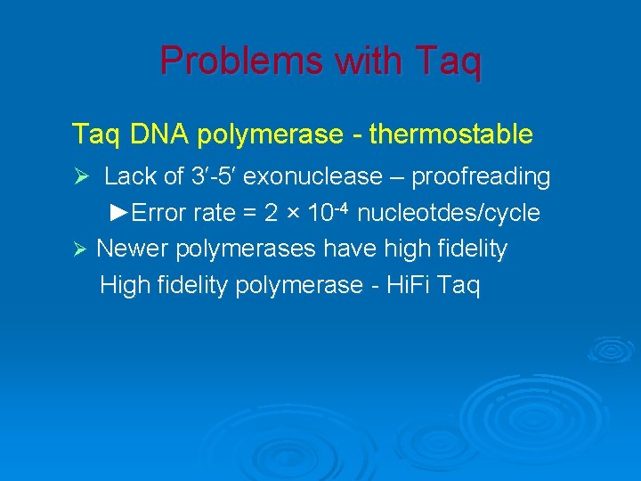 Problems with Taq DNA polymerase - thermostable Ø Lack of 3′-5′ exonuclease – proofreading