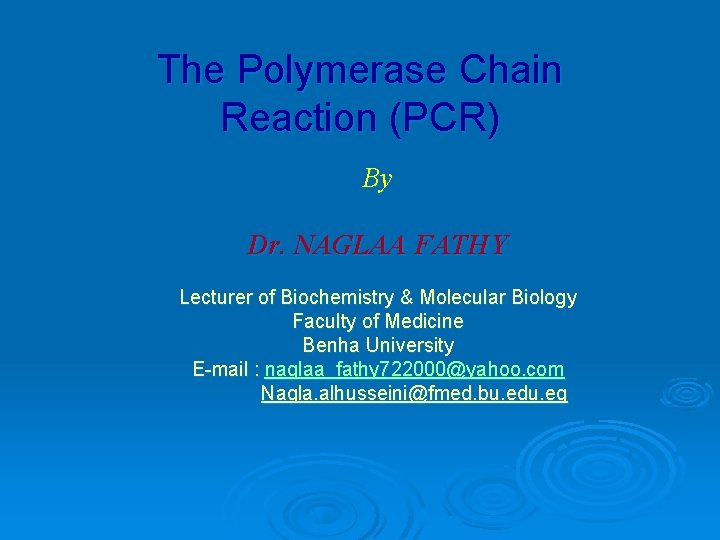 The Polymerase Chain Reaction (PCR) By Dr. NAGLAA FATHY Lecturer of Biochemistry & Molecular