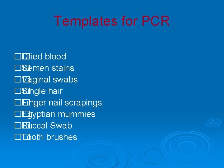 Templates for PCR �� Dried blood �� Semen stains �� Vaginal swabs �� Single