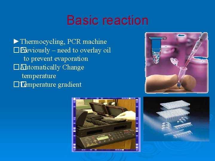 Basic reaction ►Thermocycling, PCR machine �� Previously – need to overlay oil to prevent