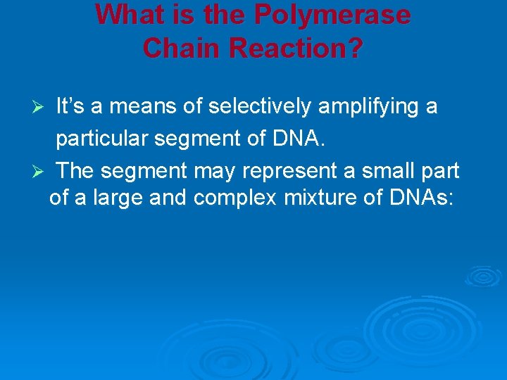 What is the Polymerase Chain Reaction? It’s a means of selectively amplifying a particular