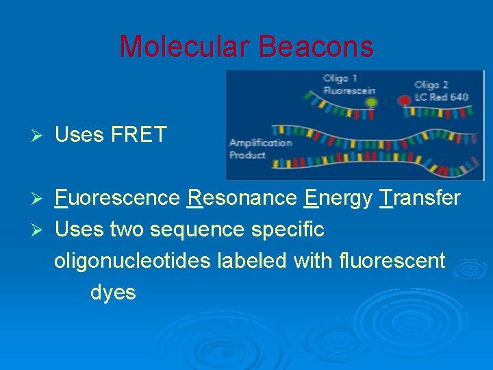 Molecular Beacons Ø Uses FRET Fuorescence Resonance Energy Transfer Ø Uses two sequence specific