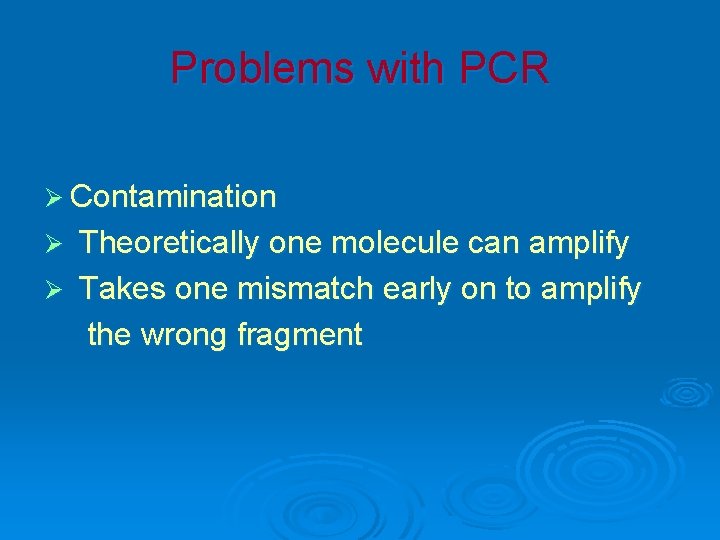 Problems with PCR Ø Contamination Theoretically one molecule can amplify Ø Takes one mismatch