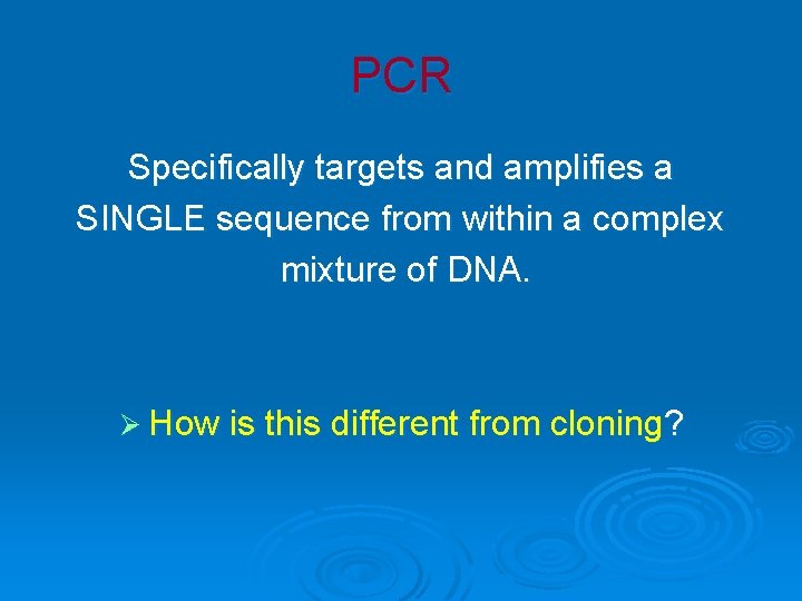 PCR Specifically targets and amplifies a SINGLE sequence from within a complex mixture of