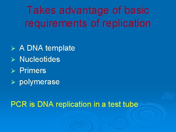 Takes advantage of basic requirements of replication A DNA template Ø Nucleotides Ø Primers