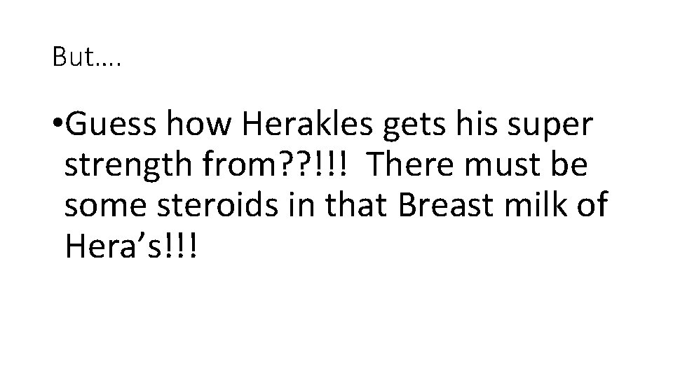 But…. • Guess how Herakles gets his super strength from? ? !!! There must