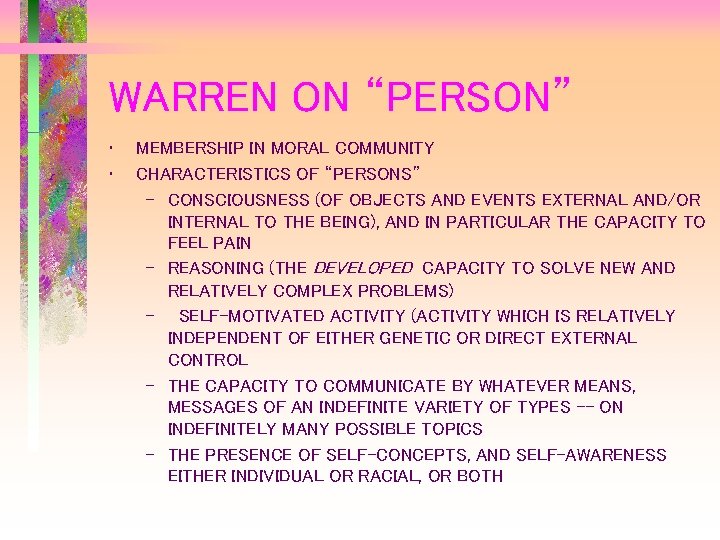 WARREN ON “PERSON” • • MEMBERSHIP IN MORAL COMMUNITY CHARACTERISTICS OF “PERSONS” – CONSCIOUSNESS