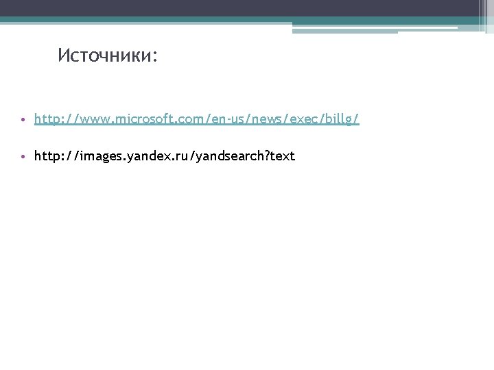 Источники: • http: //www. microsoft. com/en-us/news/exec/billg/ • http: //images. yandex. ru/yandsearch? text 