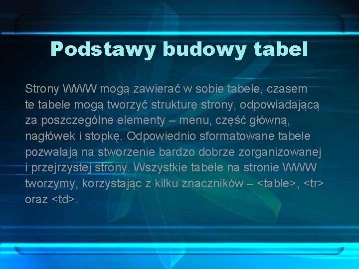 Podstawy budowy tabel Strony WWW mogą zawierać w sobie tabele, czasem te tabele mogą