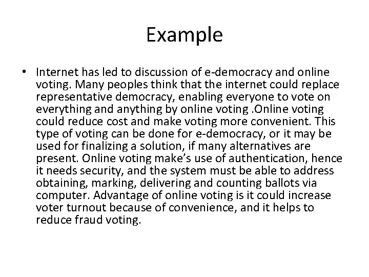 Example • Internet has led to discussion of e-democracy and online voting. Many peoples