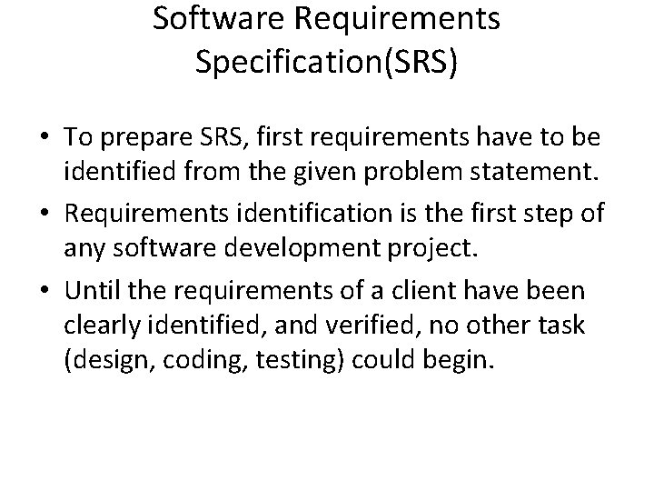 Software Requirements Specification(SRS) • To prepare SRS, first requirements have to be identified from