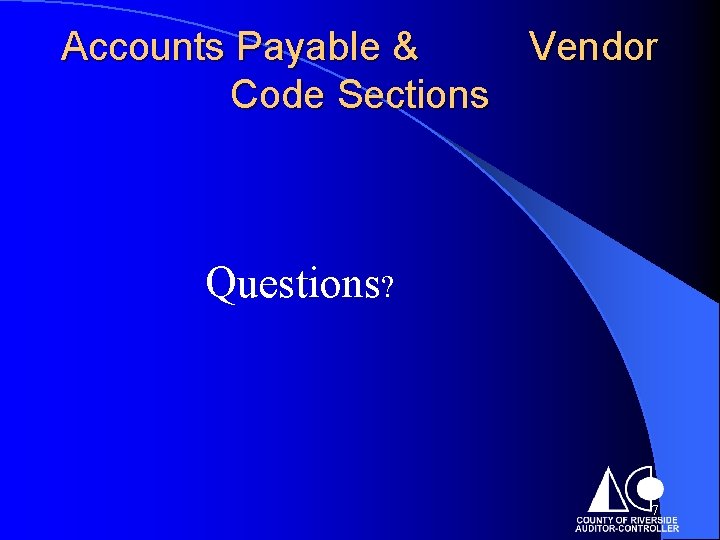 Accounts Payable & Vendor Code Sections Questions? 7 