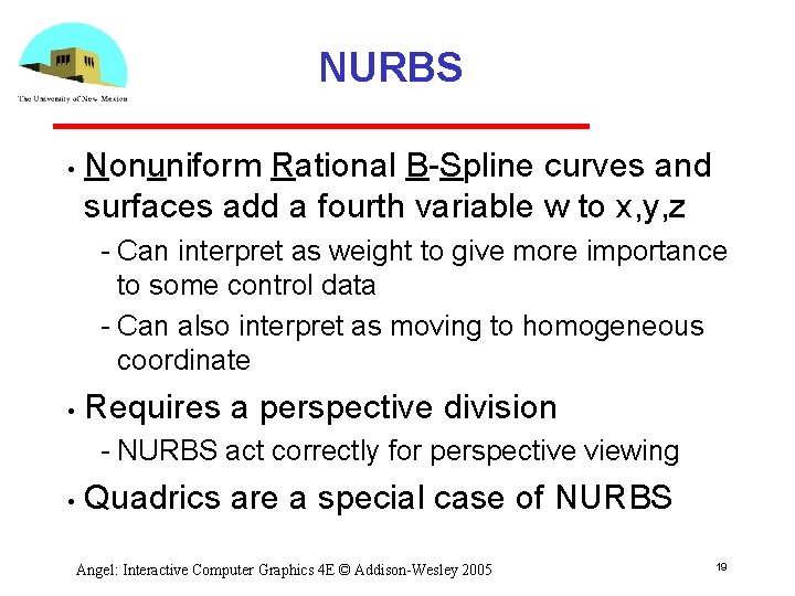 NURBS • Nonuniform Rational B Spline curves and surfaces add a fourth variable w