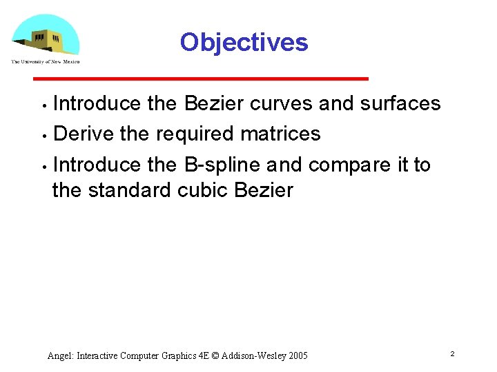 Objectives Introduce the Bezier curves and surfaces • Derive the required matrices • Introduce