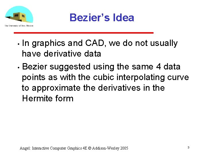 Bezier’s Idea In graphics and CAD, we do not usually have derivative data •