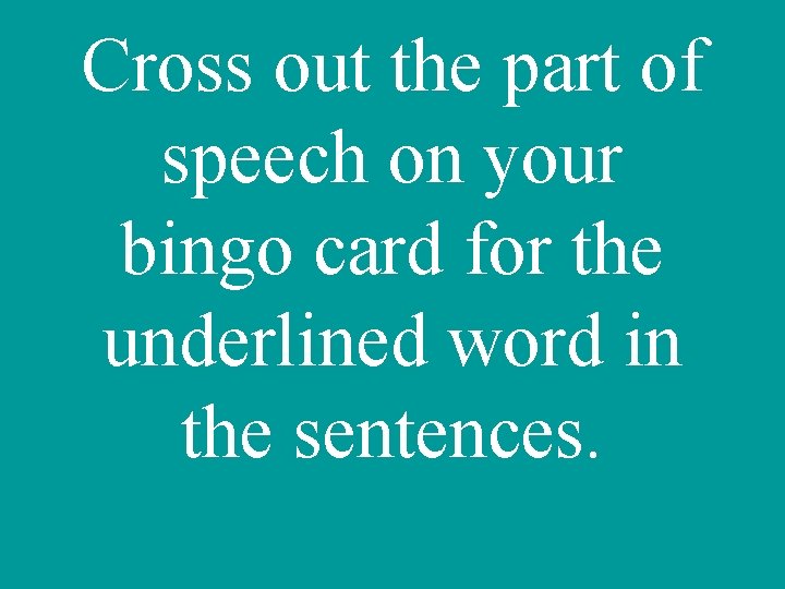 Cross out the part of speech on your bingo card for the underlined word